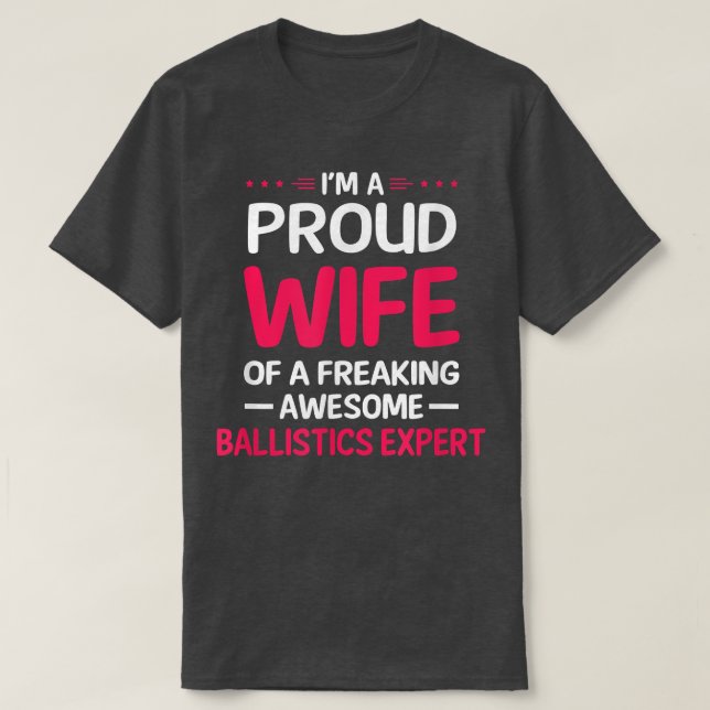 Proud Wife Of Freaking Awesome BALLISTICS EXPERT T T-Shirt (Design Front)