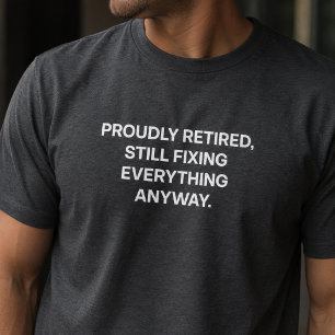 Proudly Retired Still Fixing Everything Dad T-Shirt