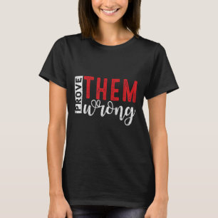 Prove Them Wrong Motivational Emwerment Message T-Shirt