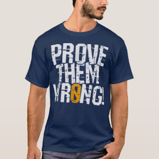 Prove Them Wrong, prove you the opposite motivatio T-Shirt