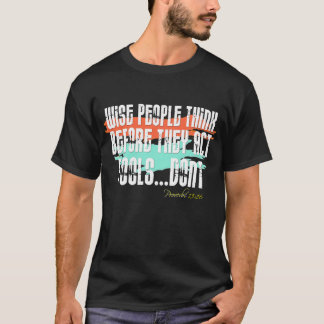 Proverbs 13:16 - Wise People Think Before They Act T-Shirt