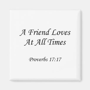 Proverbs 17:17 ~ A Friend Loves At All Times Magnet