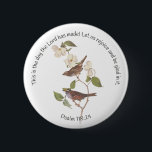 Psalm 118:24 Bible Verse and Sparrow Pair  6 Cm Round Badge<br><div class="desc">"This is the day the Lord has made. Let us rejoice and be glad in it." is Psalm 118:24 and the perfect Bible Verse for celebrations. White-Throated Sparrow Bird Pair. Audubon's White Throated Sparrow bird pair perched on a dogwood tree branch with white flowers. Vintage art reproduction of a John...</div>