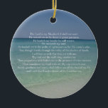 Psalm 23 The Lord is My Shepherd Beautiful Beach Ceramic Ornament<br><div class="desc">Beautiful beach photography with the 23rd psalm: The Lord is my shepherd. I shall not want. He maketh me to lie down in green pastures. He leadeth me beside the still waters. He restoreth my soul. This pretty Christian bible verse makes a wonderful gift for a church or religious friend....</div>