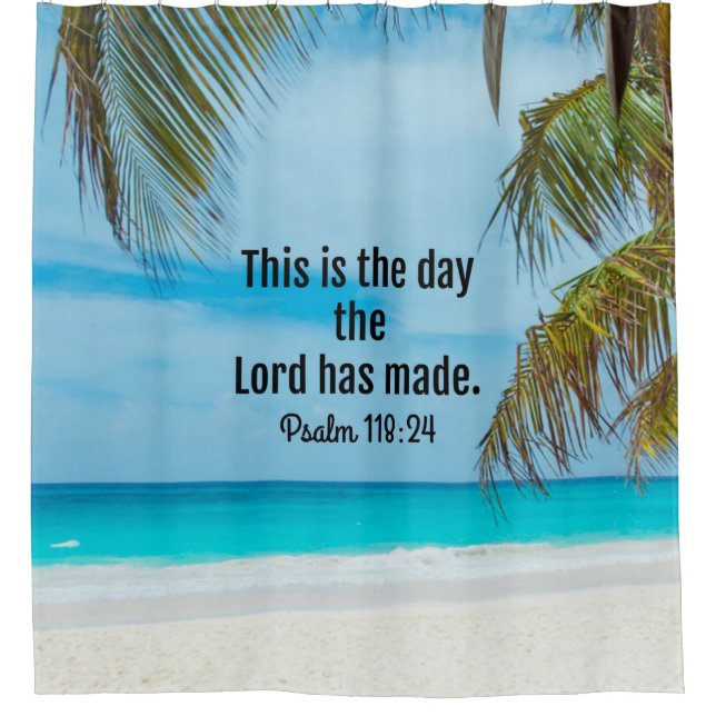 Psalms118:24, This is the day... Shower Curtain (Front)