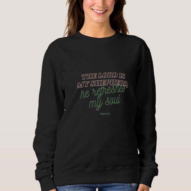 Psalms 23 The Lord Is My Shepherd He Refreshes My  Sweatshirt (Front)