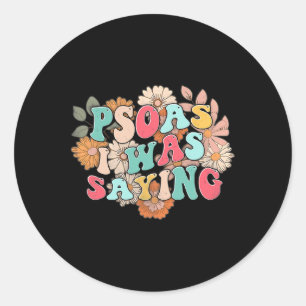 Psoas I Was Saying Physical Therapist Mage Therapi Classic Round Sticker