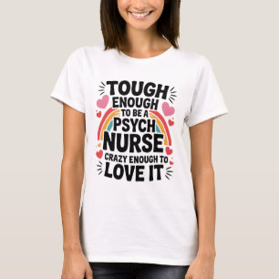 Psych Nurse Tough Enough To Be One, Crazy Enough T T-Shirt