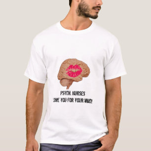 Psych. Nurses love you for your mind! T-Shirt