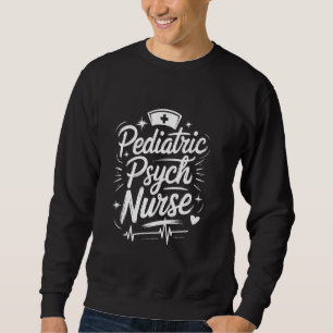 Psych Nursing Paediatrics Psych Nurse, Mental Heal Sweatshirt