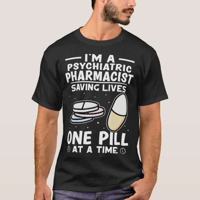 Psychiatric Pharmacist Saving Lives One Pill At A  T-Shirt (Front)