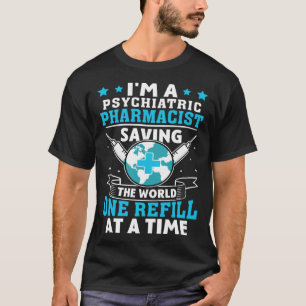 Psychiatric Pharmacist Saving World One Refill At T-Shirt
