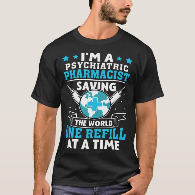 Psychiatric Pharmacist Saving World One Refill At  T-Shirt (Front)