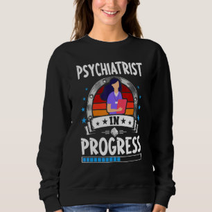 Psychiatrist In Progress Trainee Student Sweatshirt
