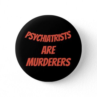 Psychiatrists are murderers 6 cm round badge