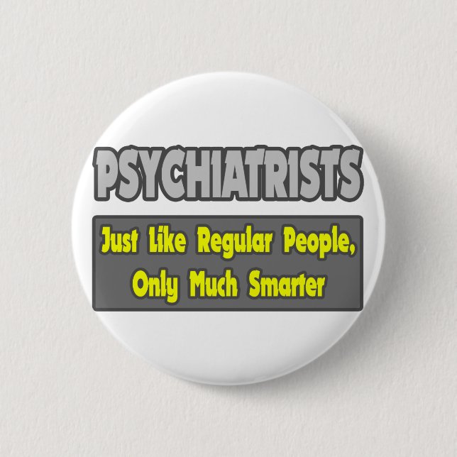 Psychiatrists...Smarter 6 Cm Round Badge (Front)