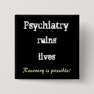 Psychiatry ruins lives - recovery buttton 15 cm square badge