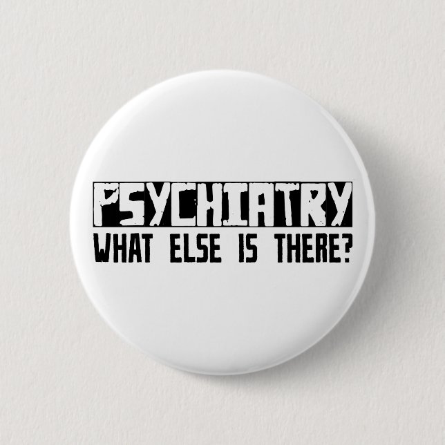 Psychiatry What Else Is There? 6 Cm Round Badge (Front)