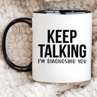 Psychologist Gift, KEEP TALKING I'M DIAGNOSING YOU