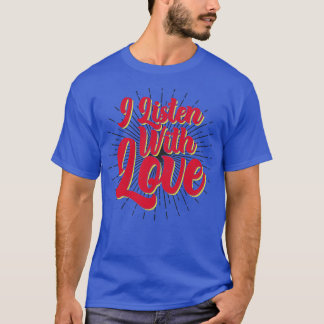 Psychologist I Listen With Love T-Shirt