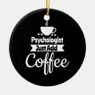 Psychologist Just Add Coffee Ceramic Ornament