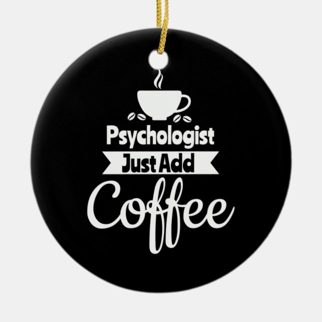 Psychologist Just Add Coffee Ceramic Ornament (Front)