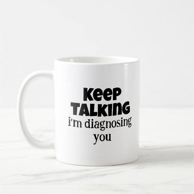 Psychology Gifts, Keep Talking I'm Diagnosing You Coffee Mug (Left)