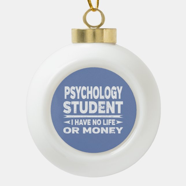 Psychology Student No Life or Money Ceramic Ball Christmas Ornament (Front)