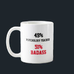 Psychology Teacher Badass Coffee Mug<br><div class="desc">Funny and awesome gift idea for
mum,  dad,  friend,  coworker for birthday,  christmas, 
mothers day,  fathers day</div>