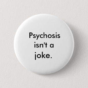 "Psychosis Isn't A Joke" Button