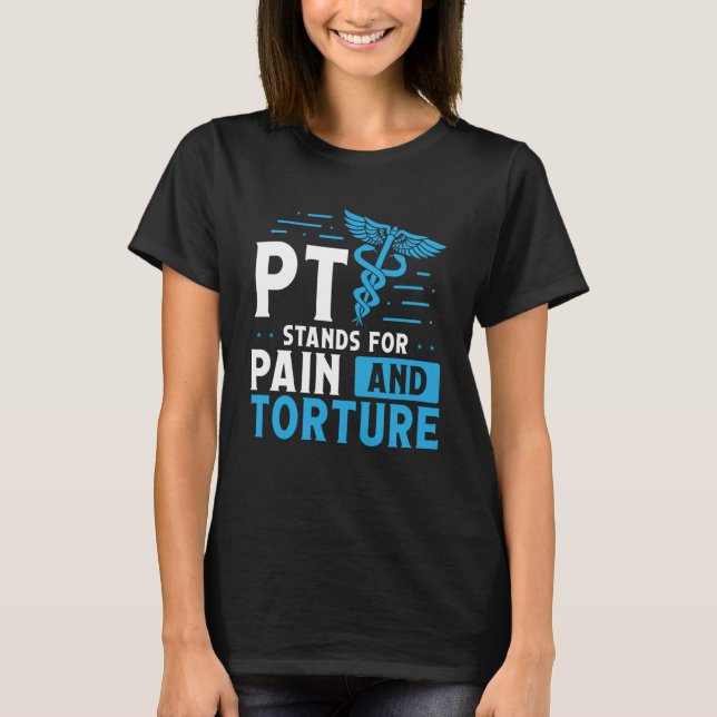 Pt Stands For Pain And Torture Physical Therapist T-Shirt (Front)
