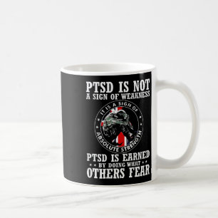 Ptsd Is Not A Sign Of Weakness Ptsd Is Earned (on Coffee Mug