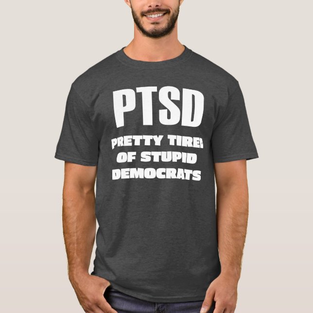 PTSD - Pretty Tired of Stupid Democrats T-Shirt (Front)