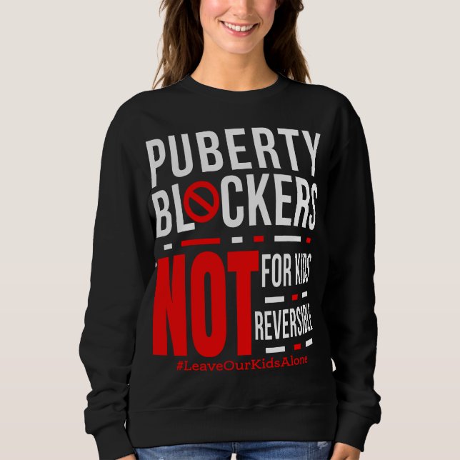 Puberty Blockers Not Reversible Not For Kids  Sweatshirt (Front)