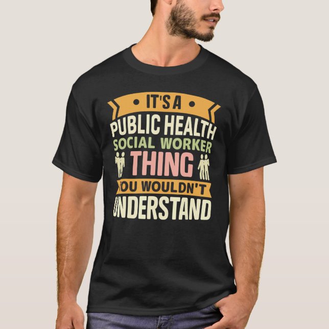 Public Health Social Worker Thing You Wouldn't Und T-Shirt (Front)