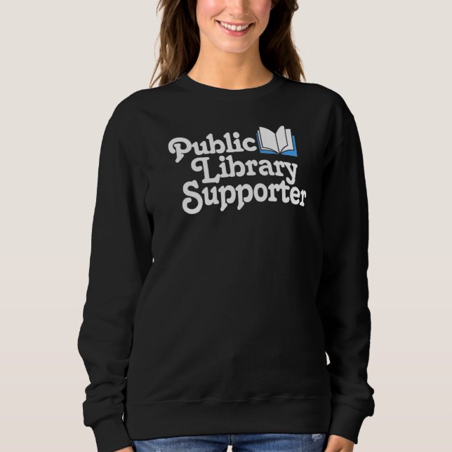Public Library Supporter Pro Books Learning & Educ Sweatshirt (Front)