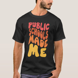 Public Schools Made Me I Love Public Schools T-Shirt