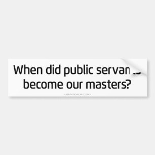 Public Servants to Masters Bumper Sticker