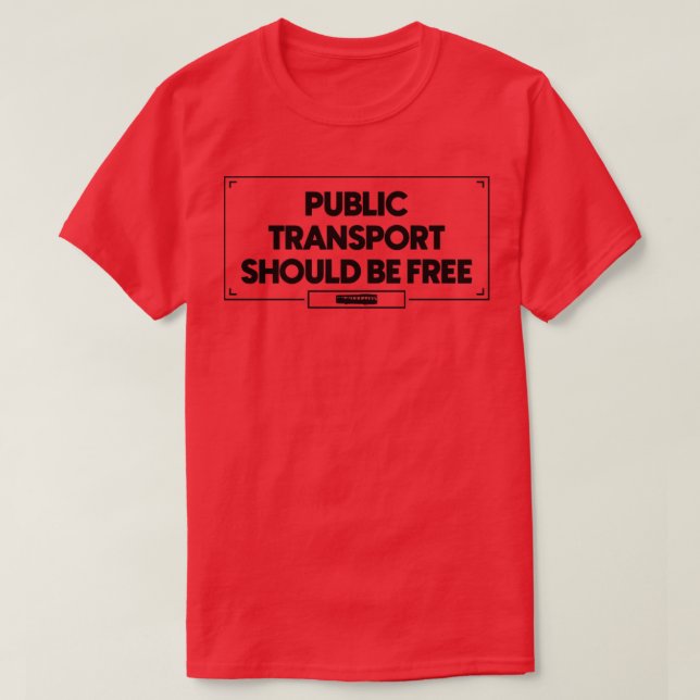 Public Transport Should Be Free1 T-Shirt (Design Front)