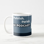 Publish, Perish or Podcast Mug<br><div class="desc">The perfect mug for your next cup of tea while stressing about your future in academia and listening to Publish,  Perish or Podcast.</div>