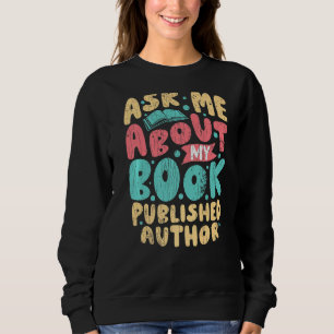 Published Author Ask Me About My Book Writer Sweatshirt