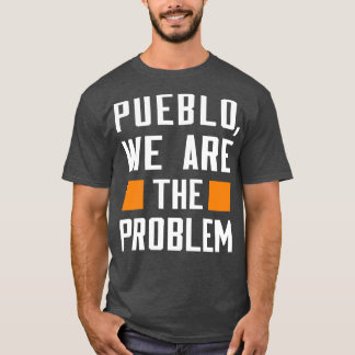 Pueblo We Are The Problem Spoken From Space TShirt