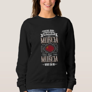 Puede Que No Viva En Murcia Pero Murcia Vive En Mí Sweatshirt