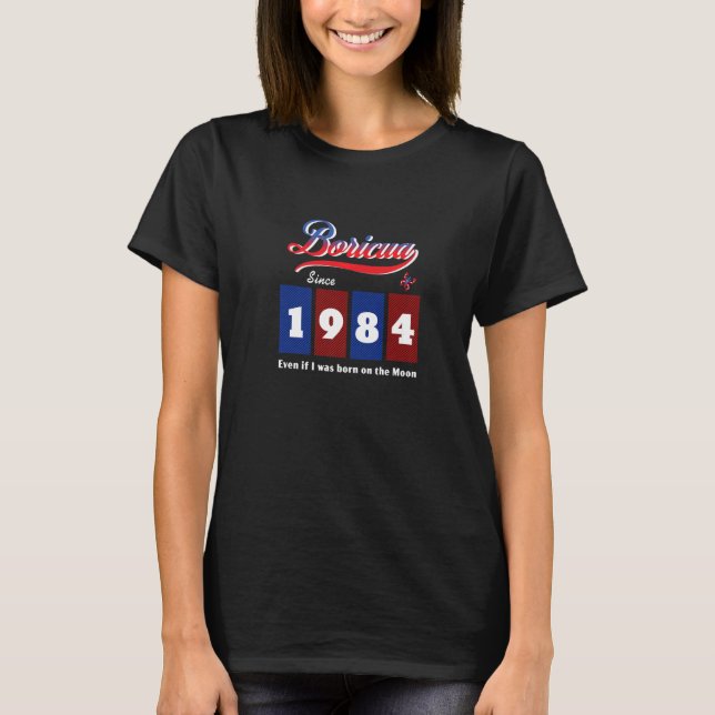 Puerto Rican Boricua Since 1984 Even If Born On Th T-Shirt (Front)