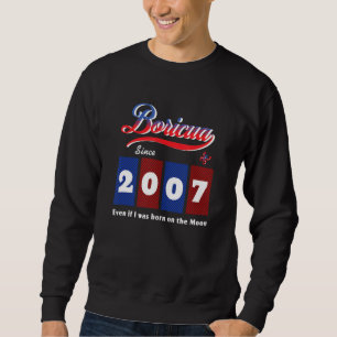 Puerto Rican Boricua Since 2007 Even If Born On Th Sweatshirt