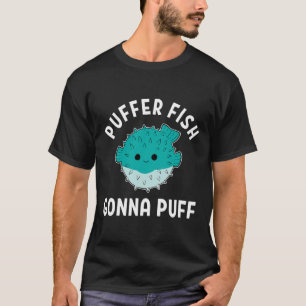 Puffer Fish Gonna Puff Funny Puffer Fish  T-Shirt