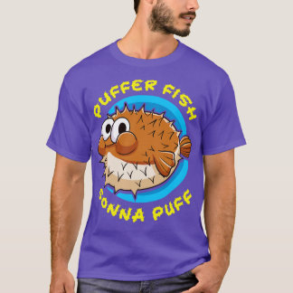 Pufferfish Puffer Fish Gonna Puff T-Shirt