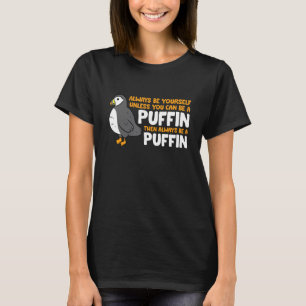 Puffin Lover Always Be Yourself Unless You Can Be T-Shirt