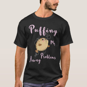 Puffing My Problems Away Pufferfish Cute Blowfish T-Shirt