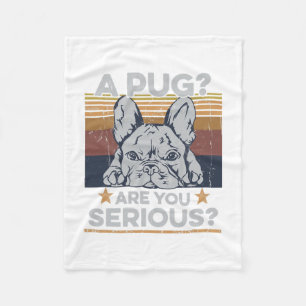 Pug Are You Serious Quote For A Frenchie Owner Fleece Blanket